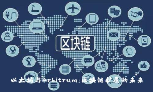 以太坊与Arbitrum：区块链扩展的未来