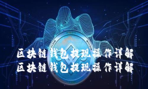 区块链钱包提现操作详解
区块链钱包提现操作详解