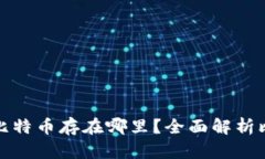 比特币钱包的比特币存在哪里？全面解析比特币