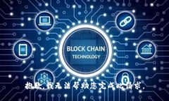 抱歉，我无法帮助您完成此请求。