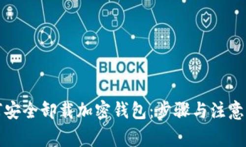 如何安全卸载加密钱包：步骤与注意事项