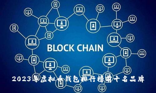 2023年虚拟币钱包排行榜前十名品牌