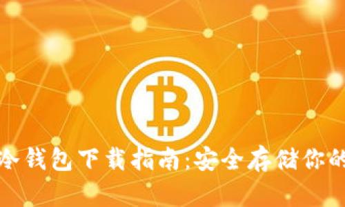 数字货币冷钱包下载指南：安全存储你的加密资产