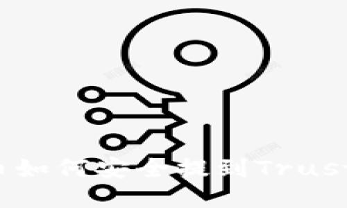 瑞波币如何安全提到Trust钱包？