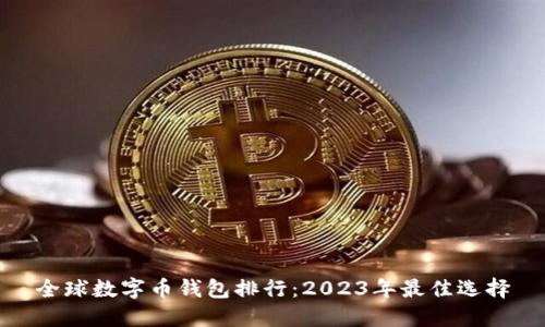 全球数字币钱包排行：2023年最佳选择