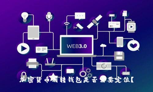 加密货币划转钱包是否需要定位？