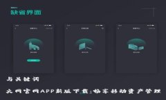 与关键词火网官网APP新版下载：畅享移动资产管