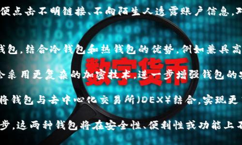 biao ti/biao ti冷钱包与热钱包的区别解析/biao ti
/guanjianci冷钱包,热钱包,区块链/guanjianci

介绍冷钱包和热钱包的基本概念
在数字货币的世界中，钱包扮演着至关重要的角色，它们的设计旨在存储、发送和接收加密货币。钱包主要分为两种类型：热钱包和冷钱包。热钱包是指那些常连网，可以即时使用的加密货币钱包，适合日常交易。而冷钱包则是离线钱包，主要用于长期存储，安全性更高。

热钱包由于其便捷性，通常用于交易所或手机应用程序。这类钱包虽然便于访问，但由于始终连接互联网，故而面临更高的安全风险。相比之下，冷钱包如硬件钱包或纸质钱包，因为不连接互联网，安全性更强，主要用于长期投资和大额持有。

冷钱包的优缺点
冷钱包的主要优点在于其安全性。由于冷钱包不连接互联网，在网络攻击或黑客入侵的情况下，用户的资金不会受到直接威胁。很多投资者选择将大部分的数字资产存放在冷钱包中，以防止意外损失。

然而，冷钱包也有其缺点。首先，冷钱包的使用不够灵活，交易时需要解锁钱包或将资产转移到热钱包中，过程相对繁琐。此外，冷钱包的备份和恢复也需要用户仔细处理，否则可能会因为私钥遗失而丢失资产。

热钱包的优缺点
热钱包的最大优点是方便快捷。用户可以随时随地进行交易，适合频繁进行小额交易的用户。无论是使用交易所的在线钱包，还是手机应用程序，热钱包都能提供快速的交易体验。

不过，热钱包的安全性相对较低，因其始终连接到互联网，容易受到黑客攻击。尽管一些热钱包提供多重身份验证等安全措施，但也无法完全消除安全隐患。因此，对于大量或者重要的资产，使用热钱包并不理想。

冷钱包和热钱包如何选择
选择冷钱包还是热钱包，取决于用户的需求和使用场景。如果用户的投资策略是长期持有，并且不经常进行交易，那么冷钱包绝对是更好的选择。它的高安全性可以有效避免用户的资产遭受损失。

但是如果用户的交易频率较高，短期内需要频繁进行买卖，那么使用热钱包更为合适。建议投资者可以将大部分资产存放在冷钱包，保留一部分流动性资金在热钱包中，以便随时进行操作。

相关问题一：冷钱包和热钱包的安全性对比
安全性是每位投资者在选择钱包时最关心的问题。冷钱包因不连接互联网，其安全性较高。而热钱包由于始终在线，容易受到网络攻击和黑客攻击，尤其是一些知名度高的交易所，其热钱包成为了黑客的攻击重点。

根据一些交易所的案例，过去几年中很多知名交易所遭受黑客攻击，导致用户资产损失惨重。这一切都让人进一步认识到热钱包的风险。而冷钱包的使用者，则可以通过安全存储私钥和备份助记词等方式，将资产保持较高的安全性。

但是，冷钱包并不意味着绝对安全。用户一旦遗失私钥或助记词，就无法再次访问其资产。而对于热钱包，用户若开启了多重身份验证等安全设置，虽然存在一定风险，但如果操作得当，安全度也不会太差。因此，安全性虽然是个重要因素，但用户需要结合自身情况审慎选择。

相关问题二：如何保管冷钱包的私钥与助记词
对于冷钱包用户来说，私钥和助记词是访问和管理资产的关键。若用户遗失私钥或者助记词，将无法找回其资产。因此，保管好这些信息至关重要。

首先，用户应该将私钥和助记词记录在安全的位置，比如防火、防水的纸张上。同时，可以考虑将这些信息存储在多个地方，以减少意外丢失的风险。例如，可以将一份存放在家里，一份存放在银行保险箱中等。

如果用户选择使用硬件冷钱包，建议将设备的密码和备份放置在安全的位置，定期检查设备的状态，确保硬件的功能正常。此外，用户还应该定期更新自己的备份方式，确保总是有可靠的备用方案。

相关问题三：热钱包的安全措施有哪些
虽然热钱包的安全性相对较低，但用户仍然可以通过一些安全措施来保护资产。例如，启用多重身份验证是一个最有效的方法，能够为账户增加一道保险。

用户在选择热钱包时，应该选择知名度高、声誉良好的服务提供商。一些交易所和热钱包应用程序也会定期进行安全审计，并提供透明的安全报告，用户在使用之前，可以查看相关数据。

此外，用户应该定期检查账户的安全状态，观察账户是否有异常登录或不明交易。保持良好的个人操作习惯，不随便点击不明链接、不向陌生人透露账户信息，对于保护资产也是至关重要的。

相关问题四：冷钱包和热钱包的未来发展趋势
随着区块链技术的不断进步，冷钱包和热钱包的安全性和便捷性也在不断提高。未来，可能会出现更多混合型的钱包，结合冷钱包和热钱包的优势，例如兼具高安全性与良好用户体验的多重签名热钱包。

此外，随着更多用户参与到数字货币的市场中，安全性和用户友好性将是主要的发展方向。钱包服务提供商可能会采用更复杂的加密技术，进一步增强钱包的安全性。

同时，去中心化金融（DeFi）和各类去中心化应用（DApp）的兴起，也为钱包的功能扩展提供了新的思路。用户可以将钱包与去中心化交易所（DEX）结合，实现更高效的交易体验。

综上所述，冷钱包和热钱包各有其优缺点与适用场合，用户应根据自身需求做出合适的选择。同时，随着技术的进步，这两种钱包将在安全性、便利性或功能上不断创新与发展。