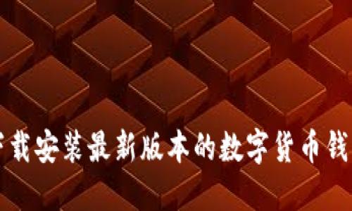 如何下载安装最新版本的数字货币钱包应用
