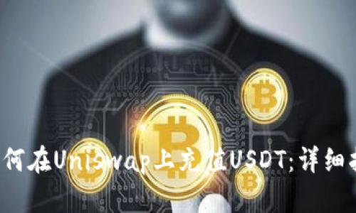  如何在Uniswap上充值USDT：详细指南